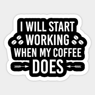 I Will Start Working When My Coffee Does, Coffee Quote Funny Gift For Coffee Lover Sticker